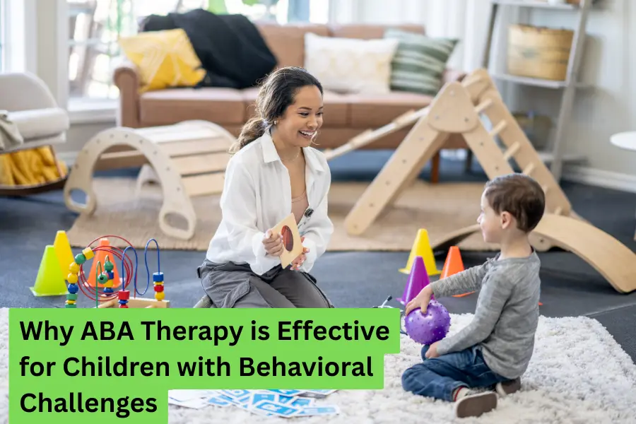 Why ABA Therapy is Effective for Children with Behavioral Challenges